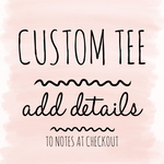 Custom Tee- Put Details in Notes at checkout